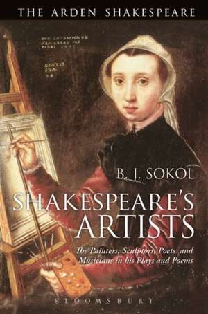 Shakespeare's Artists: The Painters, Sculptors, Poets and Musicians in his Plays and Poems de Professor B. J. Sokol