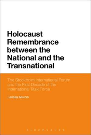 Holocaust Remembrance between the National and the Transnational: The Stockholm International Forum and the First Decade of the International Task Force de Dr Larissa Allwork