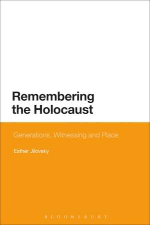 Remembering the Holocaust: Generations, Witnessing and Place de Dr Esther Jilovsky