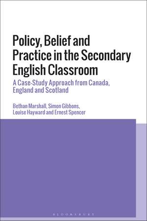 Policy, Belief and Practice in the Secondary English Classroom: A Case-Study Approach from Canada, England and Scotland de Dr Bethan Marshall