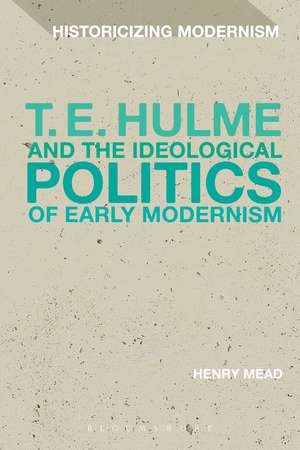 T. E. Hulme and the Ideological Politics of Early Modernism de Henry Mead