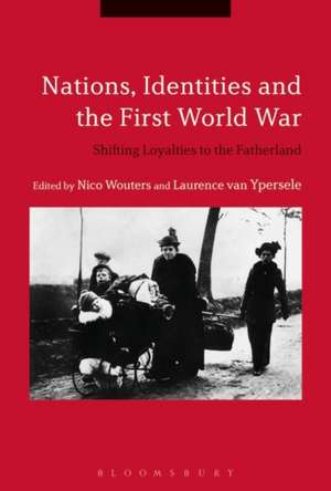 Nations, Identities and the First World War: Shifting Loyalties to the Fatherland de Dr Nico Wouters