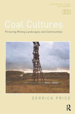 Coal Cultures: Picturing Mining Landscapes and Communities de Derrick Price