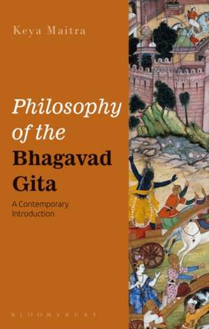 Philosophy of the Bhagavad Gita: A Contemporary Introduction de Professor Keya Maitra