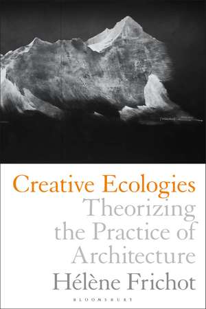 Creative Ecologies: Theorizing the Practice of Architecture de Hélène Frichot