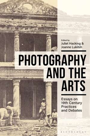 Photography and the Arts: Essays on 19th Century Practices and Debates de Juliet Hacking