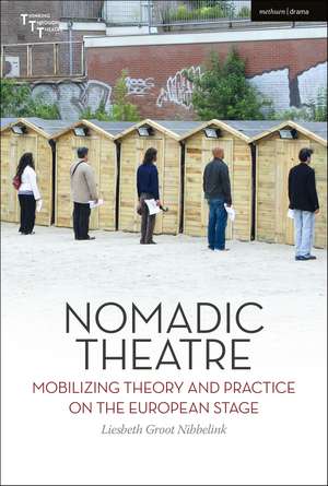 Nomadic Theatre: Mobilizing Theory and Practice on the European Stage de Dr Liesbeth Groot Nibbelink