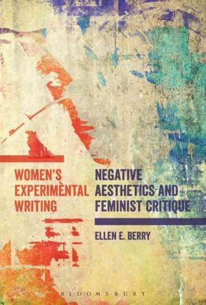 Women's Experimental Writing: Negative Aesthetics and Feminist Critique de Ellen E. Berry