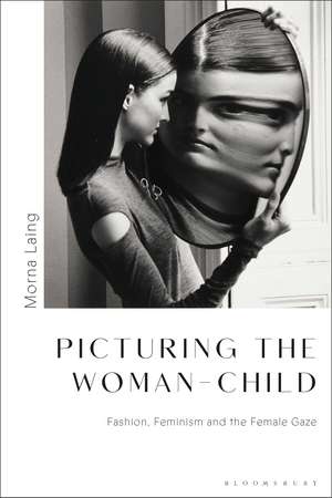 Picturing the Woman-Child: Fashion, Feminism and the Female Gaze de Morna Laing