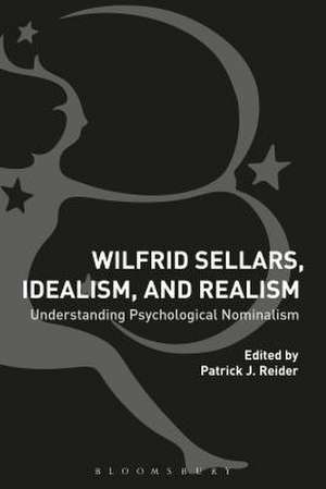 Wilfrid Sellars, Idealism, and Realism: Understanding Psychological Nominalism de Dr Patrick Reider