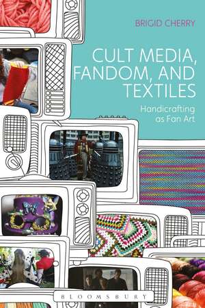 Cult Media, Fandom, and Textiles: Handicrafting as Fan Art de Dr Brigid Cherry