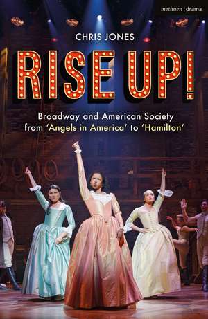 Rise Up!: Broadway and American Society from 'Angels in America’ to ‘Hamilton’ de Chris Jones