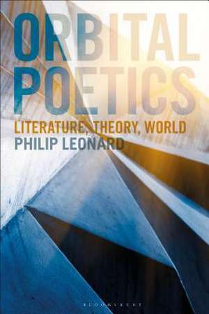 Orbital Poetics: Literature, Theory, World de Dr Philip Leonard