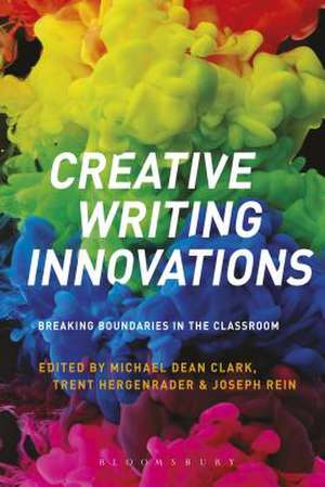 Creative Writing Innovations: Breaking Boundaries in the Classroom de Dr Michael Dean Clark