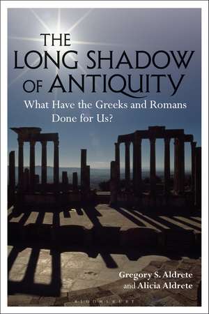 The Long Shadow of Antiquity: What Have the Greeks and Romans Done for Us? de Gregory S. Aldrete