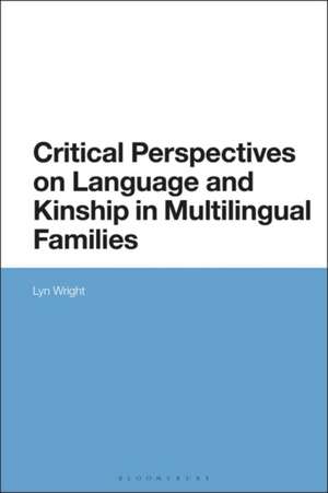 Critical Perspectives on Language and Kinship in Multilingual Families de Dr Lyn Wright