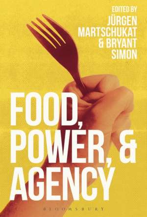 Food, Power, and Agency de Jürgen Martschukat