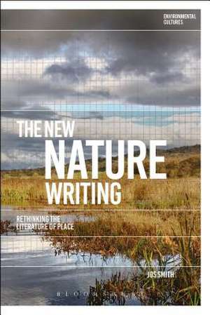 The New Nature Writing: Rethinking the Literature of Place de Dr Jos Smith