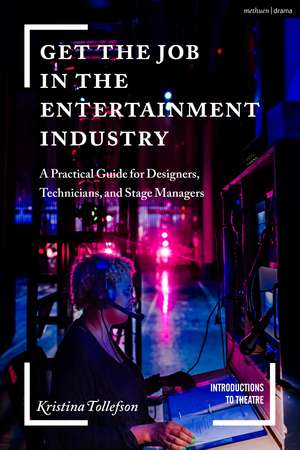 Get the Job in the Entertainment Industry: A Practical Guide for Designers, Technicians, and Stage Managers de Kristina Tollefson