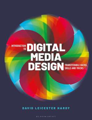 Introduction to Digital Media Design: Transferable hacks, skills and tricks de Professor David Leicester Hardy