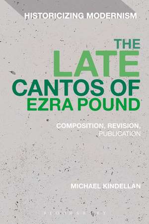 The Late Cantos of Ezra Pound: Composition, Revision, Publication de Dr Michael Kindellan