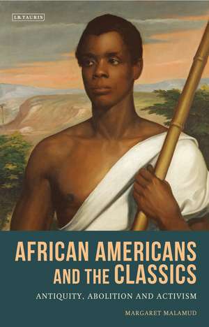 African Americans and the Classics: Antiquity, Abolition and Activism de Margaret Malamud