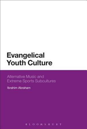 Evangelical Youth Culture: Alternative Music and Extreme Sports Subcultures de Ibrahim Abraham