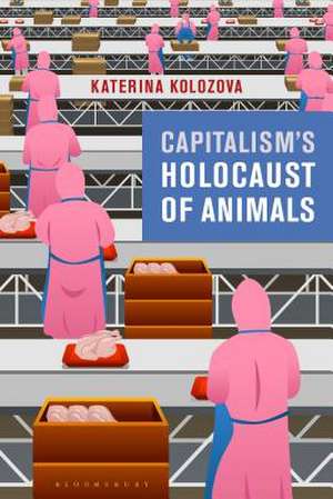 Capitalism’s Holocaust of Animals: A Non-Marxist Critique of Capital, Philosophy and Patriarchy de Katerina Kolozova