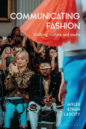 Communicating Fashion: Clothing, Culture, and Media de Dr Myles Ethan Lascity