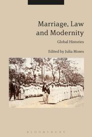 Marriage, Law and Modernity: Global Histories de Julia Moses