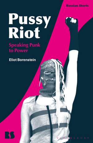 Pussy Riot: Speaking Punk to Power de Professor Eliot Borenstein