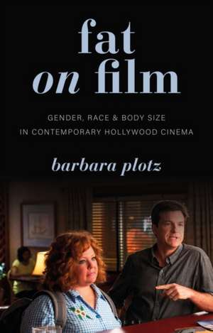 Fat on Film: Gender, Race and Body Size in Contemporary Hollywood Cinema de Barbara Plotz