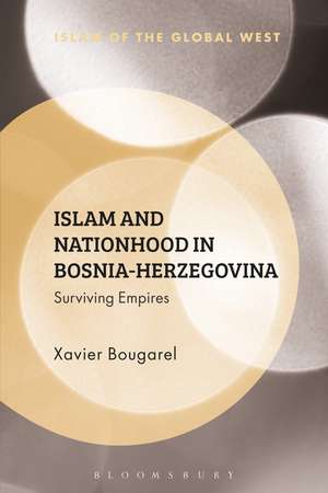 Islam and Nationhood in Bosnia-Herzegovina: Surviving Empires de Xavier Bougarel