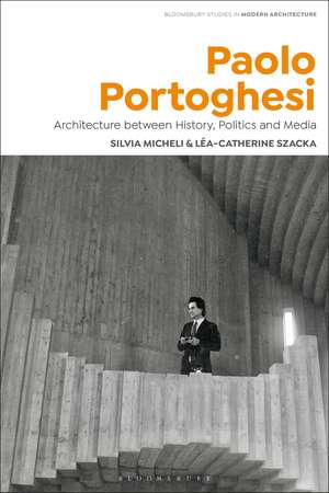 Paolo Portoghesi: Architecture between History, Politics and Media de Silvia Micheli