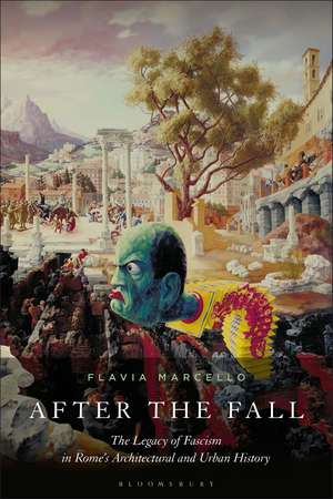 After the Fall: The Legacy of Fascism in Rome's Architectural and Urban History de Flavia Marcello