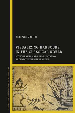 Visualizing Harbours in the Classical World: Iconography and Representation around the Mediterranean de Federico Ugolini