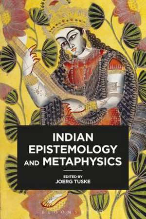 Indian Epistemology and Metaphysics de Joerg Tuske