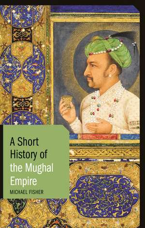 A Short History of the Mughal Empire de Michael Fisher