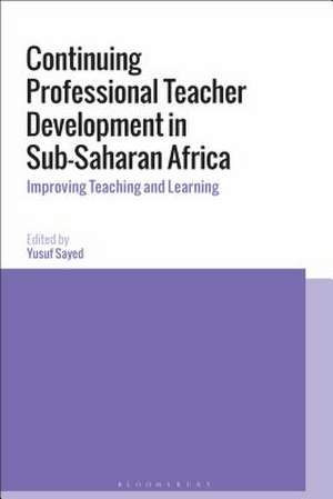 Continuing Professional Teacher Development in Sub-Saharan Africa: Improving Teaching and Learning de Yusuf Sayed