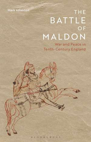 The Battle of Maldon: War and Peace in Tenth-Century England de Mark Atherton