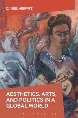 Aesthetics, Arts, and Politics in a Global World de Daniel Herwitz