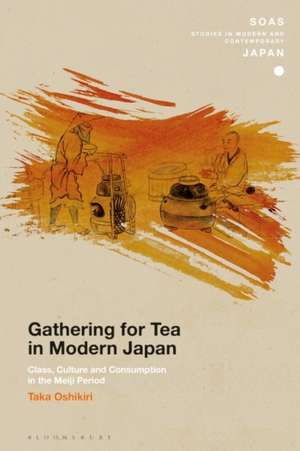 Gathering for Tea in Modern Japan: Class, Culture and Consumption in the Meiji Period de Taka Oshikiri