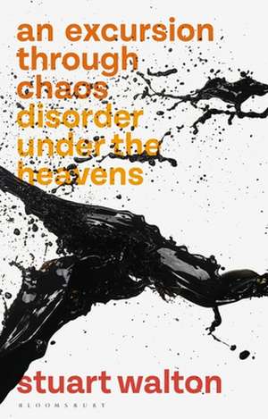 An Excursion through Chaos: Disorder under the Heavens de Stuart Walton