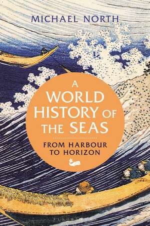 A World History of the Seas: From Harbour to Horizon de Michael North