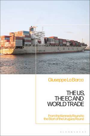 The US, the EC and World Trade: From the Kennedy Round to the Start of the Uruguay Round de Giuseppe La Barca