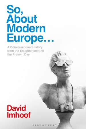 So, About Modern Europe...: A Conversational History from the Enlightenment to the Present Day de Professor David Imhoof