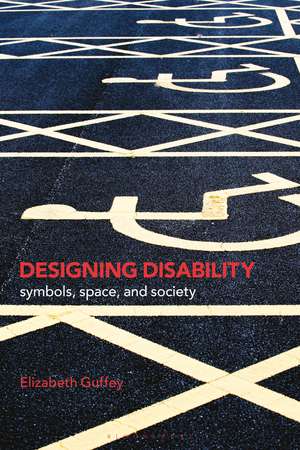 Designing Disability: Symbols, Space, and Society de Elizabeth Guffey