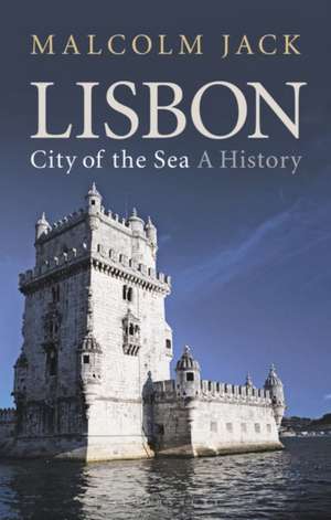 Lisbon, City of the Sea: A History de Malcolm Jack