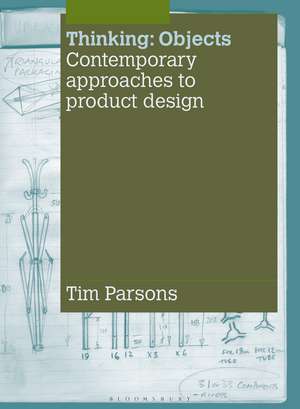 Thinking: Objects: Contemporary Approaches to Product Design de Tim Parsons