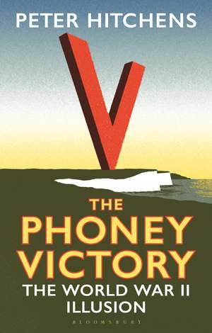 The Phoney Victory: The World War II Illusion de Peter Hitchens